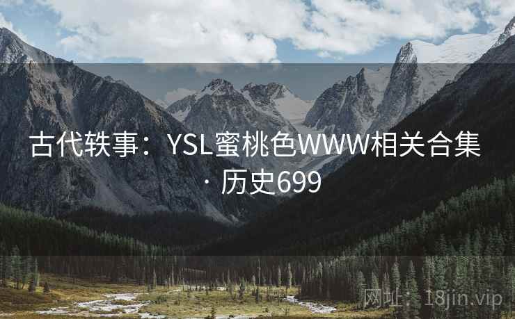 古代轶事：YSL蜜桃色WWW相关合集 · 历史699  第2张