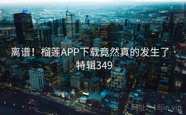 离谱!榴莲APP下载竟然真的发生了 · 特辑349 第2张 离谱!榴莲APP下载竟然真的发生了 · 特辑349 第2张