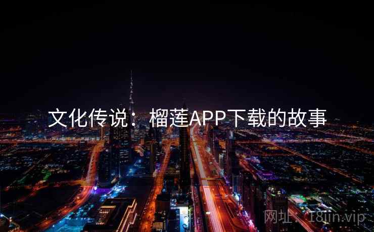 文化传说：榴莲APP下载的故事  第2张