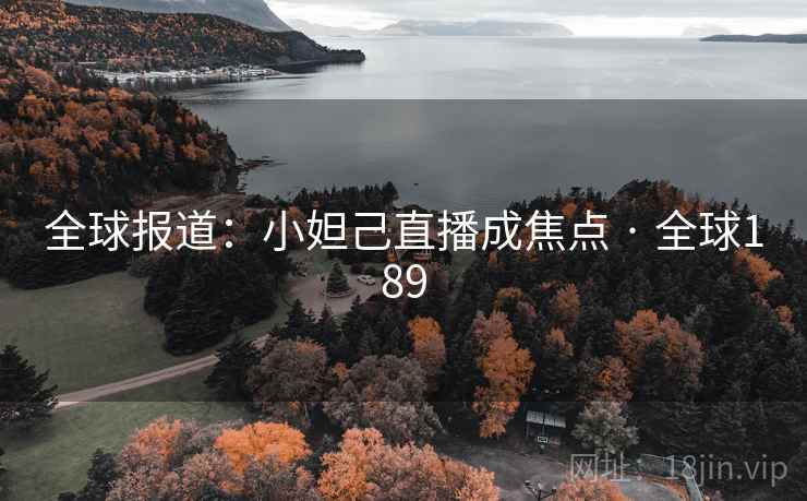 全球报道：小妲己直播成焦点 · 全球189  第1张